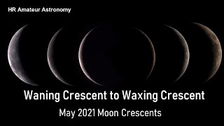 From Waning Crescent to Waxing Crescent  May 2021 Moon Crescents [upl. by Nosoj]