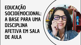 EDUCAÇÃO SOCIOEMOCIONAL A BASE PARA UMA DISCIPLINA AFETIVA EM SUA SALA DE AULA [upl. by Thessa]