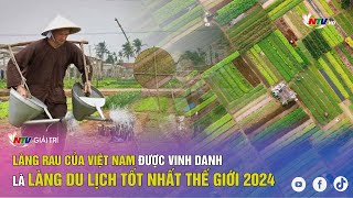 Làng rau của Việt Nam được vinh danh là Làng du lịch tốt nhất thế giới 2024 [upl. by Yt116]