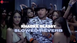 Khadke Glassy  SlowedReverb Bass Boosted Yo Yo Honey Singh [upl. by Ardnazil]