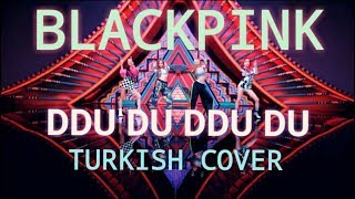 BlackPink  Ddu du Ddu du TurkishTürkçe Cover [upl. by Alimaj]