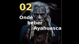 02 Onde beber Ayahuasca [upl. by Woodward371]