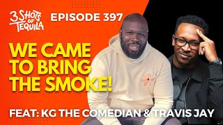 We Came To Bring The Smoke Feat KG The Comedian amp Travis Jay 3ShotsOfTequila Ep 397 [upl. by Auvil]