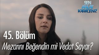 Mezarını beğendin mi Vedat Sayar  Sen Anlat Karadeniz 45 Bölüm [upl. by Arakaj]