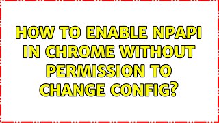 How to enable npapi in chrome without permission to change config [upl. by Brieta218]