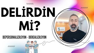 DELİRDİĞİNİZİ DÜŞÜNDÜREN BOZUKLUK  DEPERSONALİZASYON ve DEREALİZASYON [upl. by Ragland]