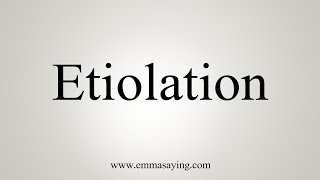 How To Say Etiolation [upl. by Alohcin447]