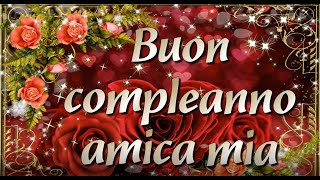 🌸🌹 🌻Auguri di buon compleanno amica miaTanti auguri alla mia amica più caraSei la migliore [upl. by Pufahl]