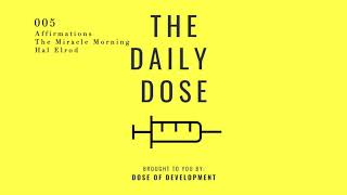 005  Affirmations Miracle Morning Routine Practice by Hal Elrod  The Daily Dose Podcast by Dose [upl. by Yvad]