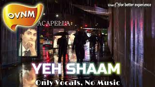 Yeh Shaam Acapella Song without Music Only Vocals No Music  OVNM [upl. by Aun472]