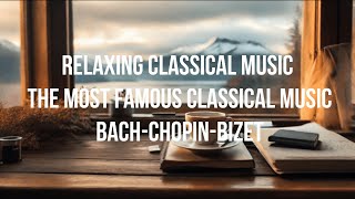 Relaxing classical music The most famous classical music BachChopinBizet [upl. by Nivled]