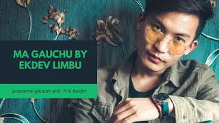 Ma GauchuPrashna GautamEkdev Limbu ft B8EIGHT [upl. by Ytsud906]