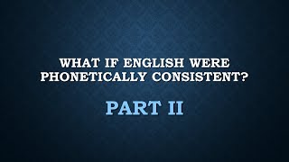 What If English Were Phonetically Consistent  Part 2 [upl. by Oly]