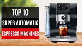 TOP 10 Best Super Automatic Espresso Machines 2024 [upl. by Egidius]