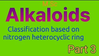 Alkaloids classification based on nitrogen heterocyclic ring PART3 MSc [upl. by Evelunn654]