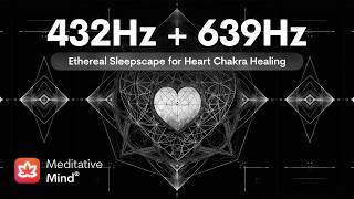 432Hz  639Hz  ETHEREAL DREAMSCAPE  Heal Heart Chakra  Raise Positive Energy Vibrations [upl. by Anavahs]