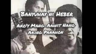 Banyuhay Ni Heber  Akoy Mangaawit Nang Aking Panahon with Lyrics [upl. by Yesac590]