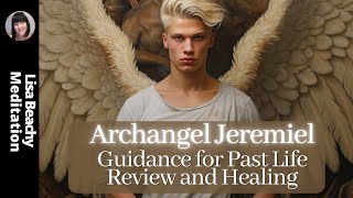 Archangel Jeremiels Guidance for Past Life Review and Healing Guided Meditation [upl. by Berne]