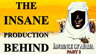 The Insane Production Behind Lawrence of Arabia Part 2 [upl. by Pavel]