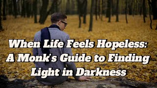 When Life Feels Hopeless A Monk’s Guide to Finding Light in Darkness [upl. by Otila]