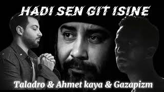 Hadi Sen Git İșine  AHMET KAYA amp TALADRO amp GAZAPİZM MIX [upl. by Oibesue853]