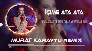 Burak Bulut amp Ebru Yaşar amp Kurtuluş Kuş  İçime Ata Ata Murat Karaytu Remix [upl. by Imaj]