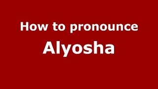 How to pronounce Alyosha RussianRussia  PronounceNamescom [upl. by Elolcin739]