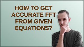 Mathematica How to get accurate FFT from given equations [upl. by Wilbur332]