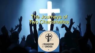 The Journeys of Two Charismatics  In Shadow of the Cross  Episode 218 [upl. by Robbert933]