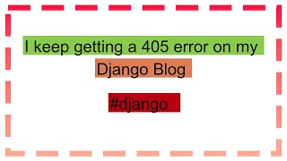 I keep getting a 405 error on my Django Blog [upl. by Margot766]