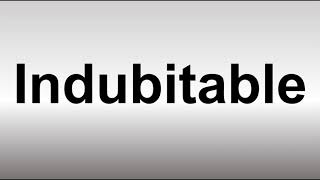 How to Pronounce Indubitable [upl. by Rehpotsirhk]