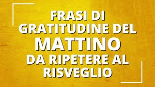 Frasi di gratitudine DEL MATTINO da ripetere al risveglio 🙏🏼😇 [upl. by Heyra]