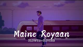 Maine Royaan Song  SlowedReverb  full lofi song [upl. by Aiderfla]