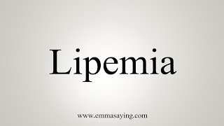 How To Say Lipemia [upl. by Lacombe]