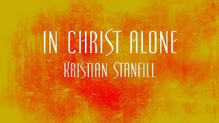 In Christ Alone  Kristian Stanfill [upl. by Haiasi]