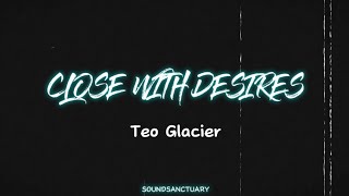 Teo Glacier  Close with desires  Lyrics [upl. by Hall262]