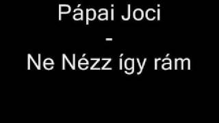 Pápai Joci  Ne nézz így rám [upl. by Letitia]