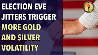 Election Eve Jitters Trigger More Gold and Silver Volatility [upl. by Car]