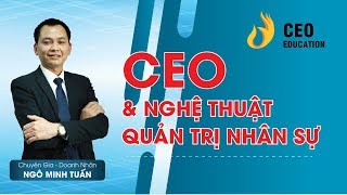 CEO amp Nghệ Thuật Quản Trị Nhân Sự Trong Doanh Nghiệp  Ngô Minh Tuấn  Học Việt CEO Việt Nam [upl. by Ofella]