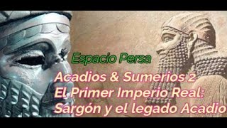 Acadios amp Sumerios 2 El Primer Imperio Real  Sargón y el legado Acadio [upl. by Adia103]