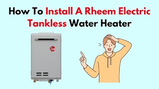 How To Install A Rheem Electric Tankless Water Heater [upl. by Nakashima974]