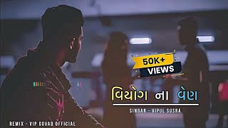 Viyog Na Ven  વિયોગ ના વેણ  Vipul Susra  Mashup  DJ Remix  ChillOut Mix VIPGOVAD  Enjoy [upl. by Adnam]