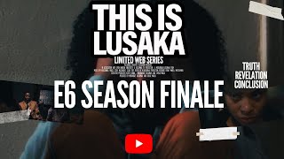 THIS IS LUSAKA E6 SEASON FINALE InLusakaWeTrust [upl. by Sidnal]