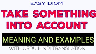 TAKE SOMETHING INTO ACCOUNT  IDIOM EXPLAINED WITH EXAMPLES TRANSLATED INTO BOTH URDU AND HINDI [upl. by Eceinhoj825]