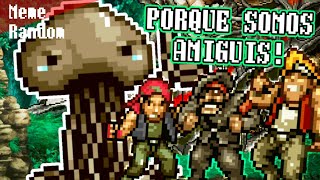 🌟quotPORQUE SOMOS AMIGUISquot Vers Metal Slug 6  Random Meme [upl. by Richards229]