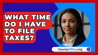 What Time Do I Have To File Taxes  CountyOfficeorg [upl. by Akin602]