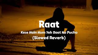 Raat  Arshman Khan SlowedReverb  Kese Hain Yeh Baat Na Pucho  Making Memories  Lofi  Songs [upl. by Keslie]