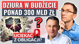 Dziura w budżecie na ponad 300 mld zł – czy to już czas na ewakuację z obligacji skarbowych [upl. by Tidwell]