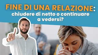 FINE DI UNA RELAZIONE chiudere di netto o continuare a vedersi [upl. by Beata]