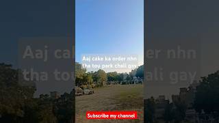 Aaj koi order nhn tha cake ka ise liya park Chali gaycakeparkcakewithoutovencakeshortsparkvlog [upl. by Saxet446]